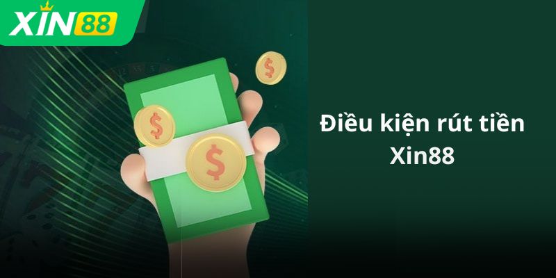Điều kiện khi rút tiền Xin88