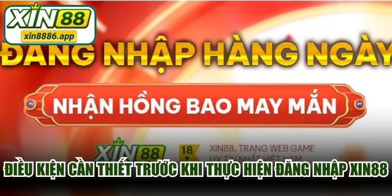 Điều kiện cần thiết trước khi thực hiện đăng nhập XIN88