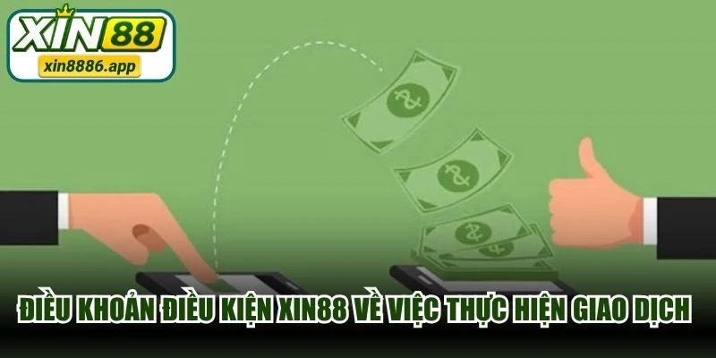 Điều khoản điều kiện XIN88 về việc thực hiện giao dịch nạp rút tiền