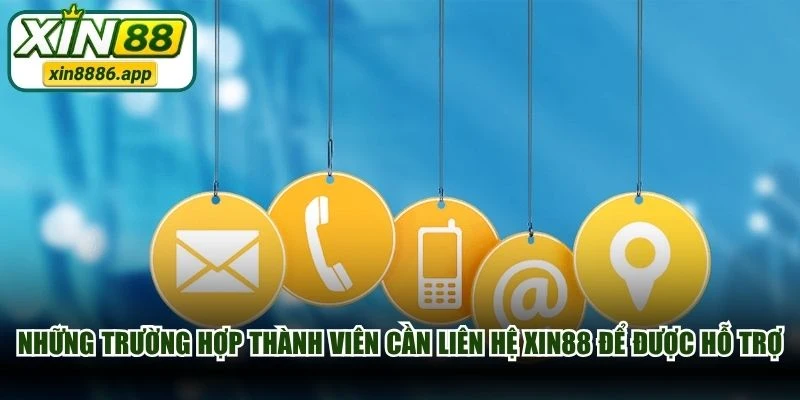 Những trường hợp thành viên cần liên hệ XIN88 để được hỗ trợ
