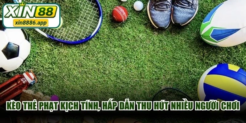 Kèo thẻ phạt kịch tính, hấp dẫn thu hút nhiều người chơi