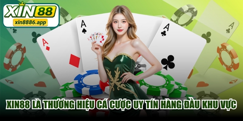XIN88 là thương hiệu cá cược uy tín hàng đầu khu vực châu Á